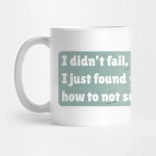 I didn't fail. I just found yet another way how to not succeed. Mug